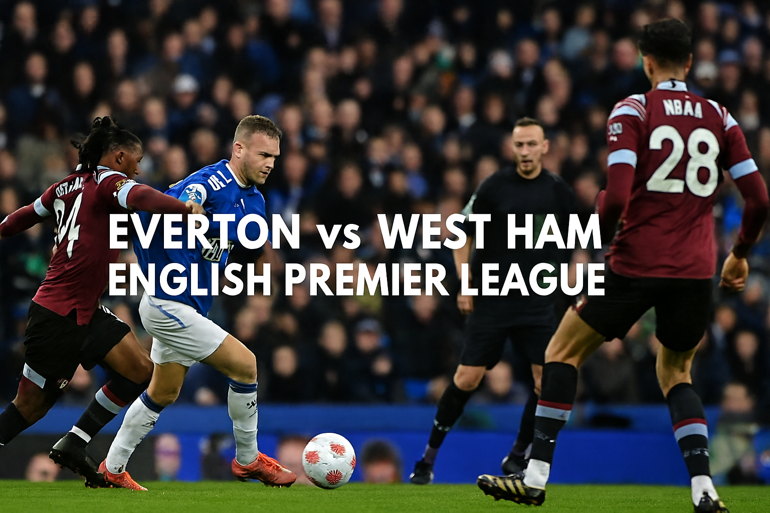 Big Match Everton vs West Ham English Premier League Dini Hari Ini Disiarkan Score808 — Duel Seru di Ulung Kompetisi Sepak Bola Inggris