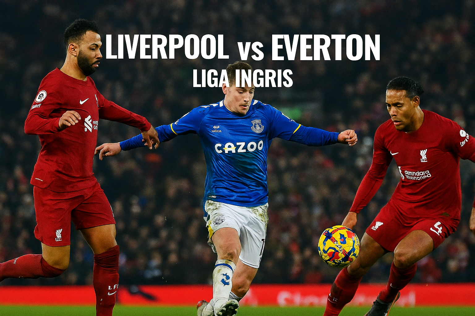Score808 Siaran Liverpool vs Everton Liga Inggris Derby Merseyside 18.30 WIB - Pertarungan Sengit yang Dinanti Fans Sepak Bola