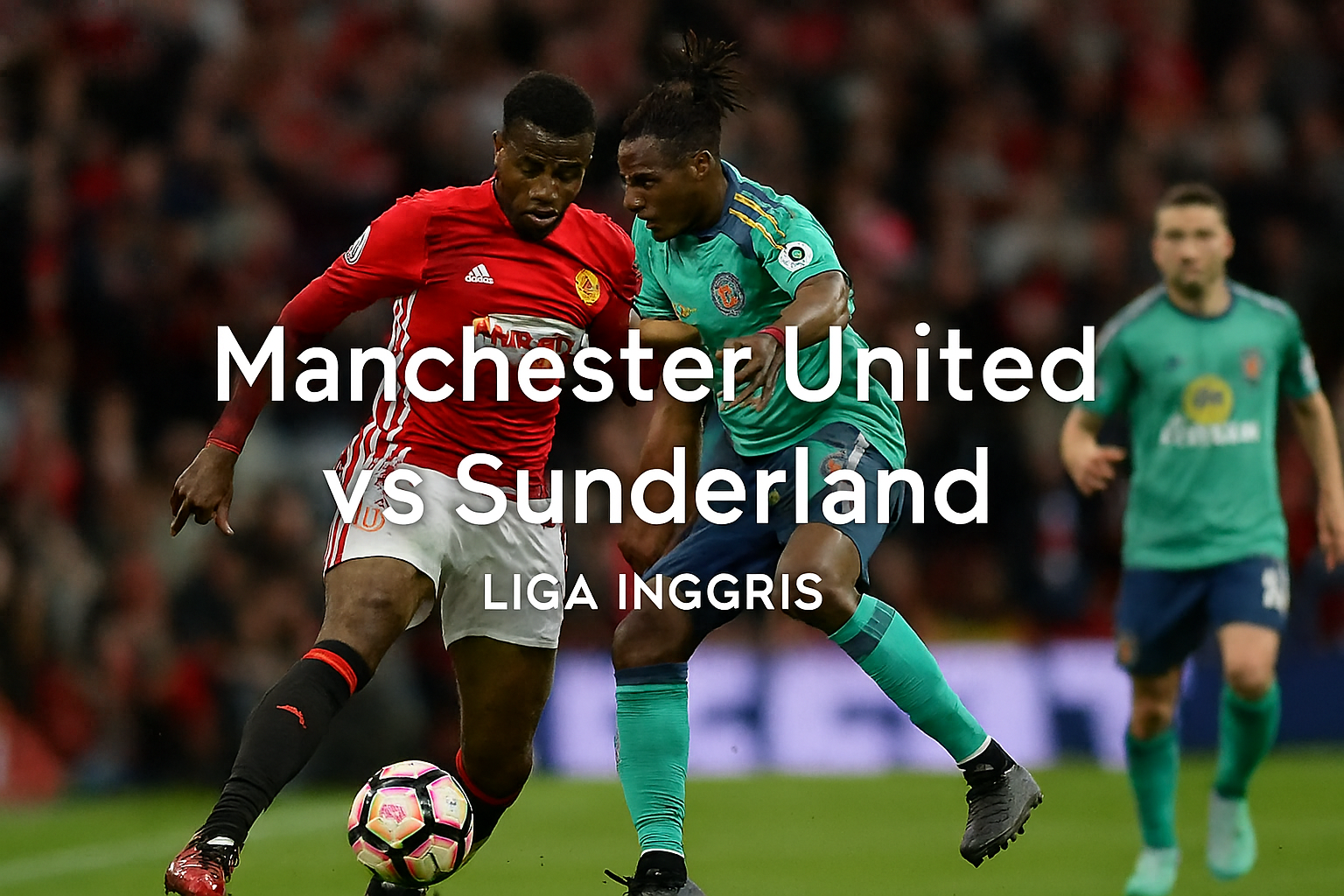 Score808: Nonton Manchester United vs Sunderland Live Liga Inggris Malam Ini Gratis!