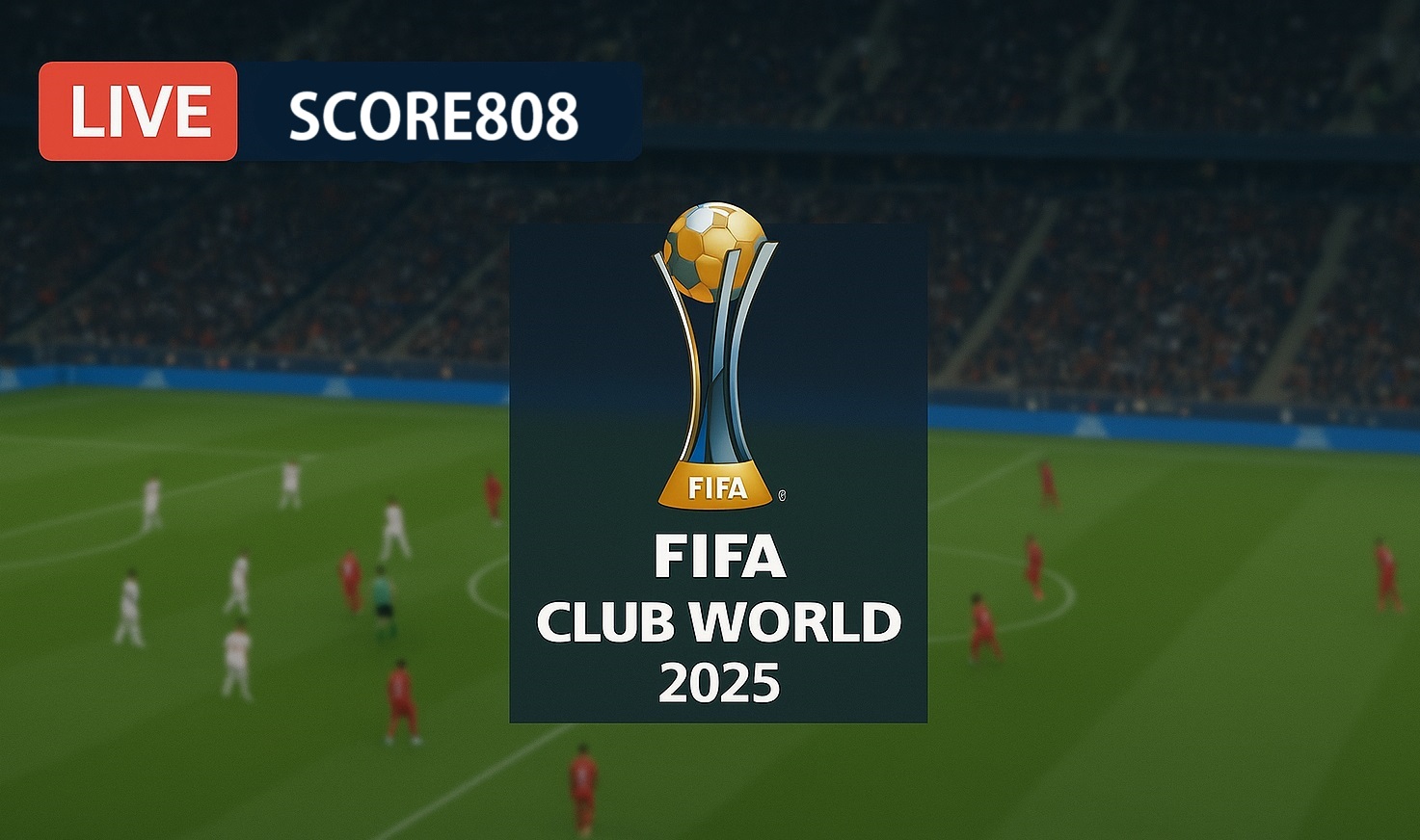 Ikuti Perjalanan Klub Favoritmu di FIFA Club World Cup 2025 Lewat Liputan Eksklusif Score808