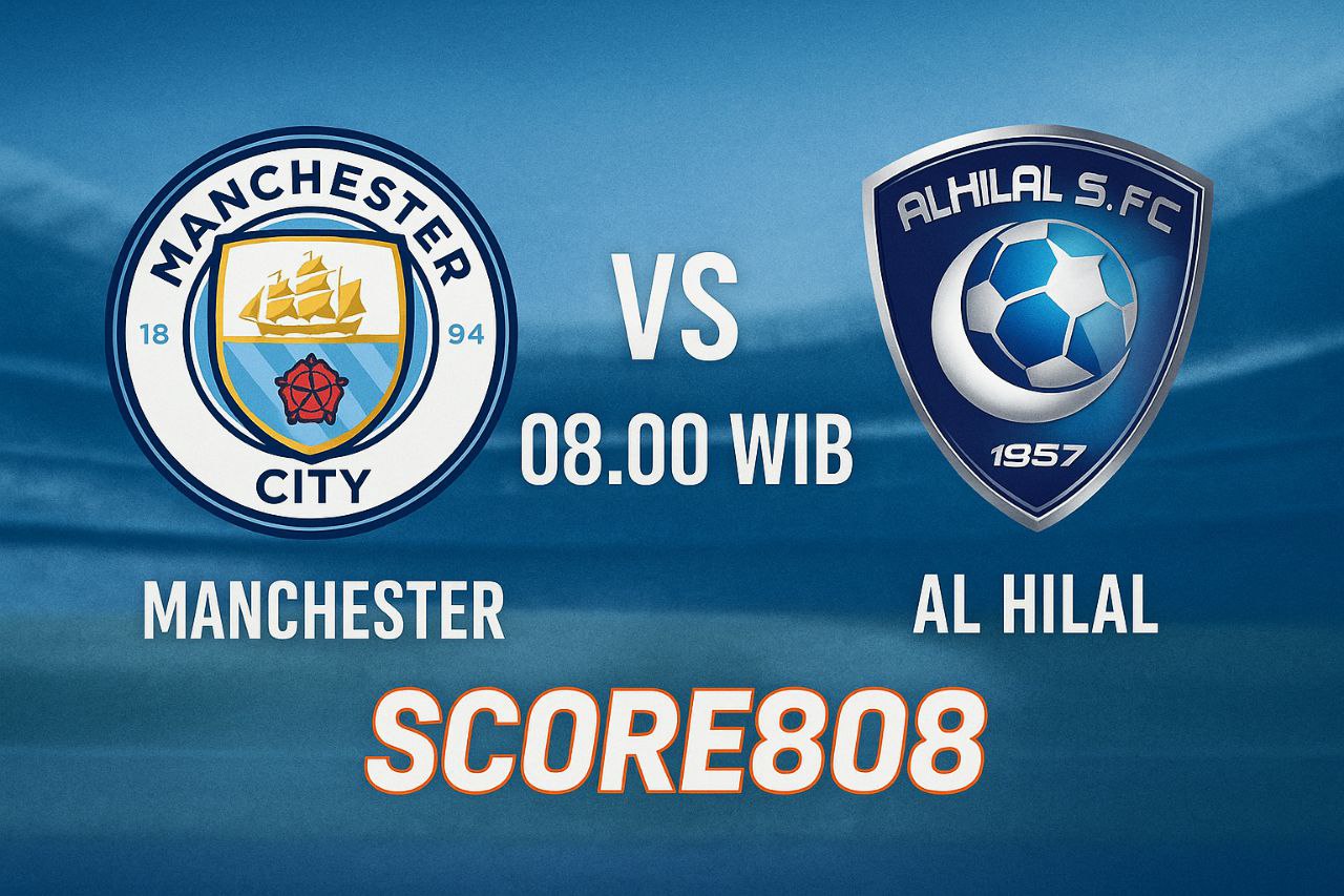 Manchester City vs Al Hilal FIFA Club World Cup 2025: Link Nonton Score808 & Head to Head