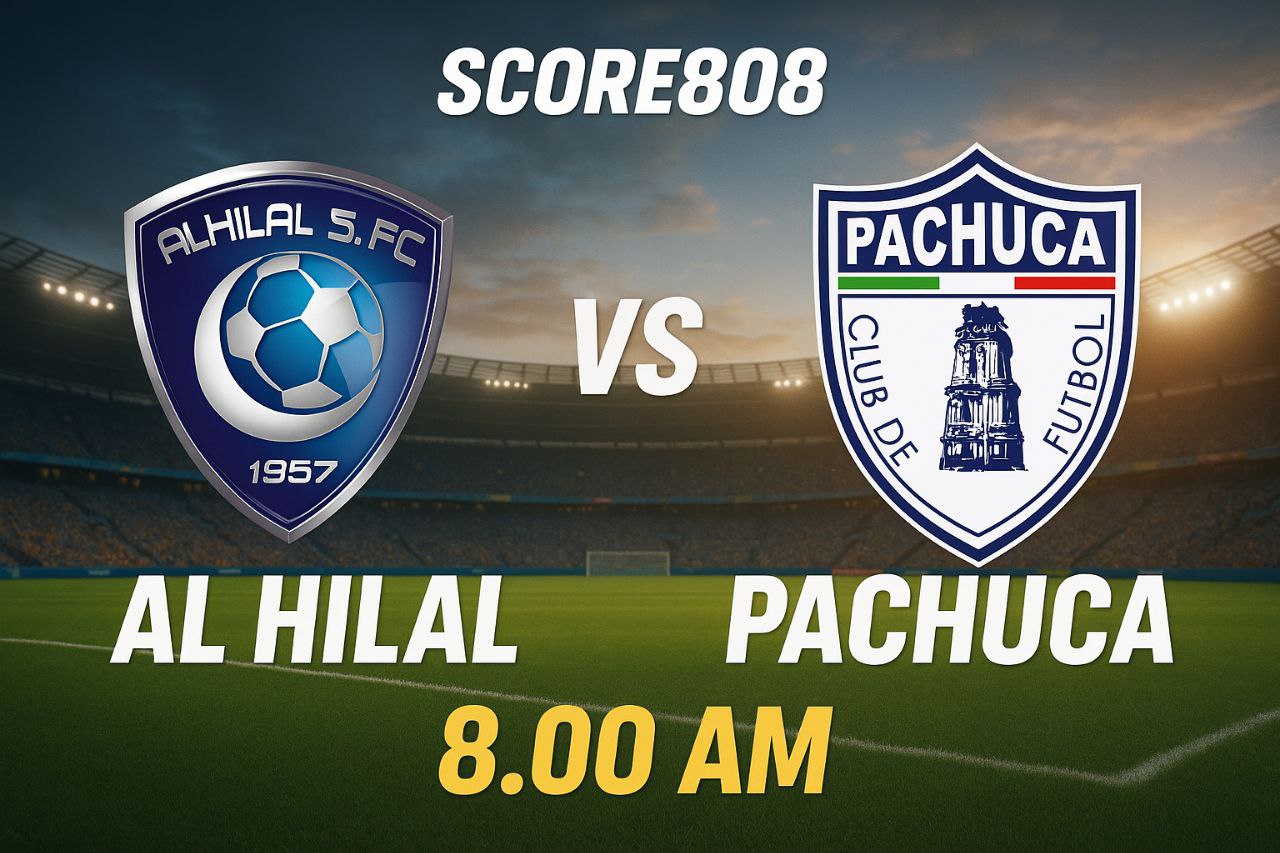 Score808 Siarkan Langsung Al Hilal vs Pachuca Besok Pagi – FIFA Club World Cup 2025