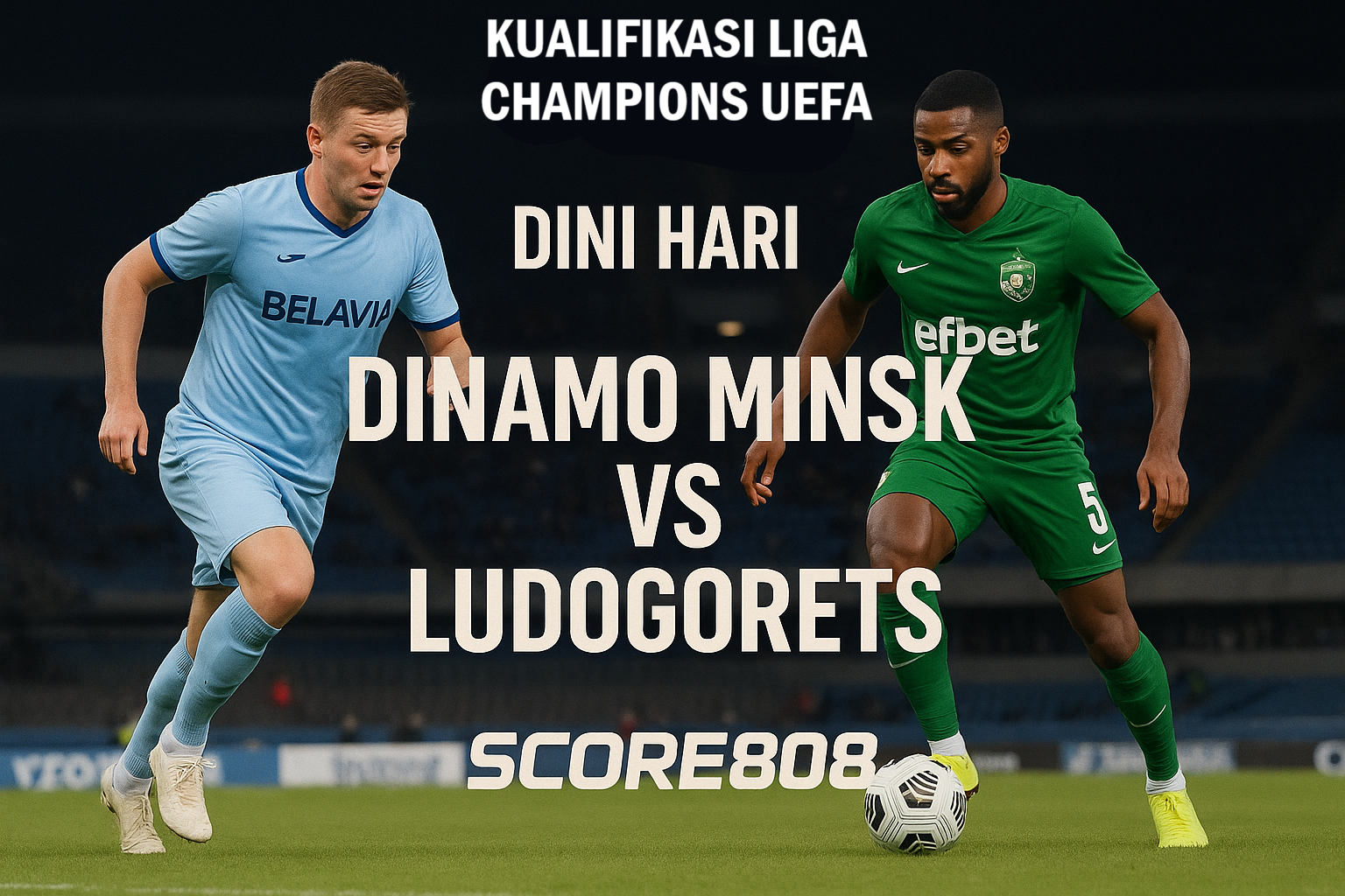 Duel Kualifikasi Liga Champions UEFA Dini Hari: Dinamo Minsk vs Ludogorets Tayang di Score808