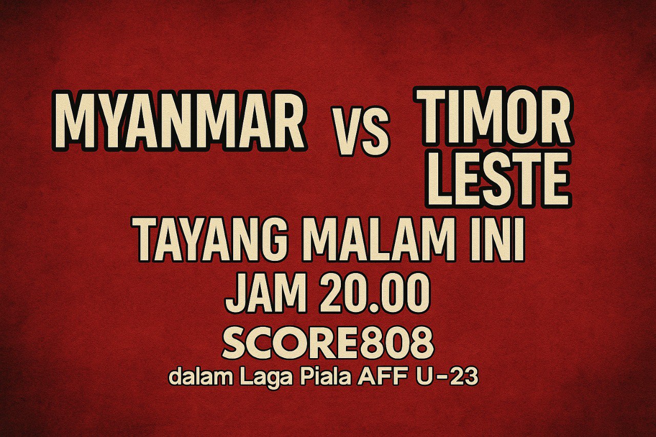 Jangan Lewatkan Myanmar vs Timor Leste Piala AFF U-23 Malam Ini di Score808 – Pertandingan Seru yang Wajib Disaksikan