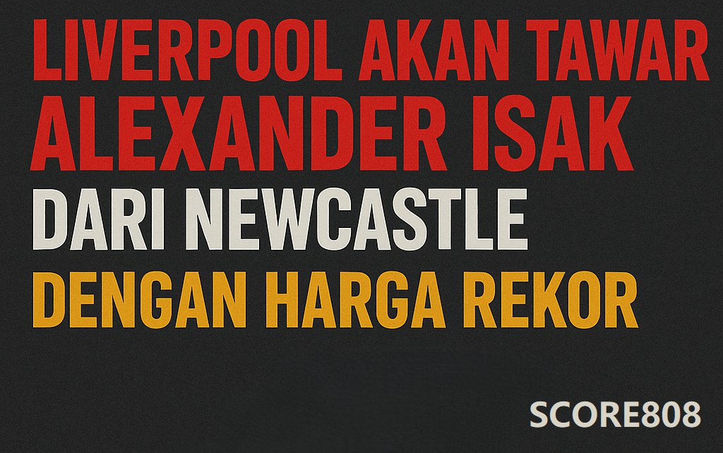 Score808 : Alexander Isak Bisa Gabung Liverpool, Transfer Menarik untuk Musim Depan!