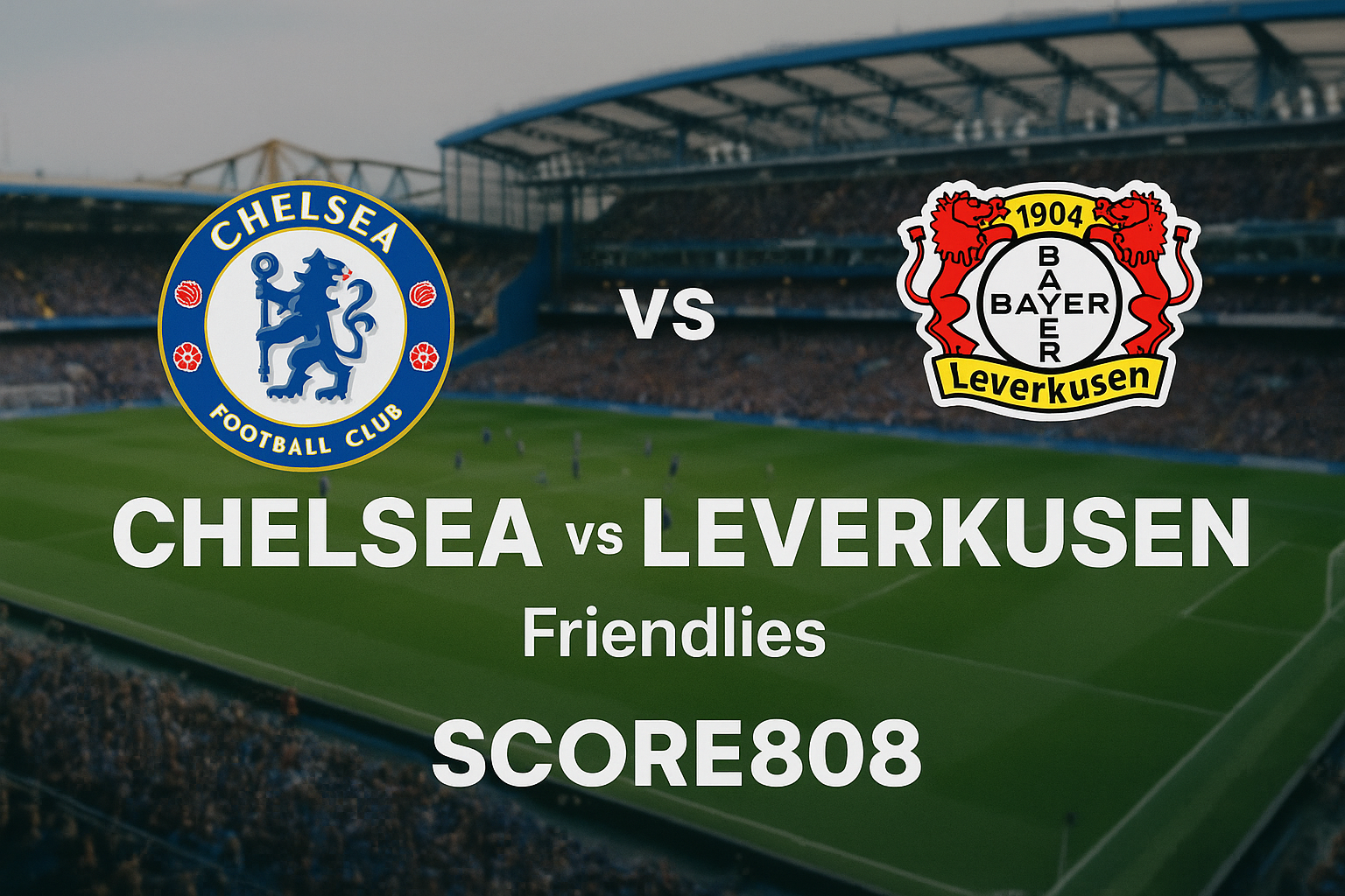 Chelsea vs Leverkusen Friendlies 01.00 WIB: Aksi Pemain Bintang di Score808. Saksikan!