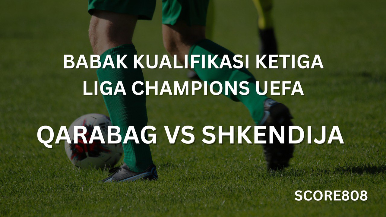 Score808: Analisis Kemenangan Qarabag 5-1 atas Shkendija di Liga Champions UEFA