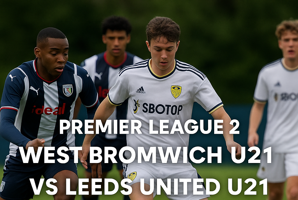 Prediksi Seru dan Streaming Langsung Score808 Streaming West Bromwich U21 vs Leeds United U21 Liga Premier 2 Malam Ini 19.00 WIB