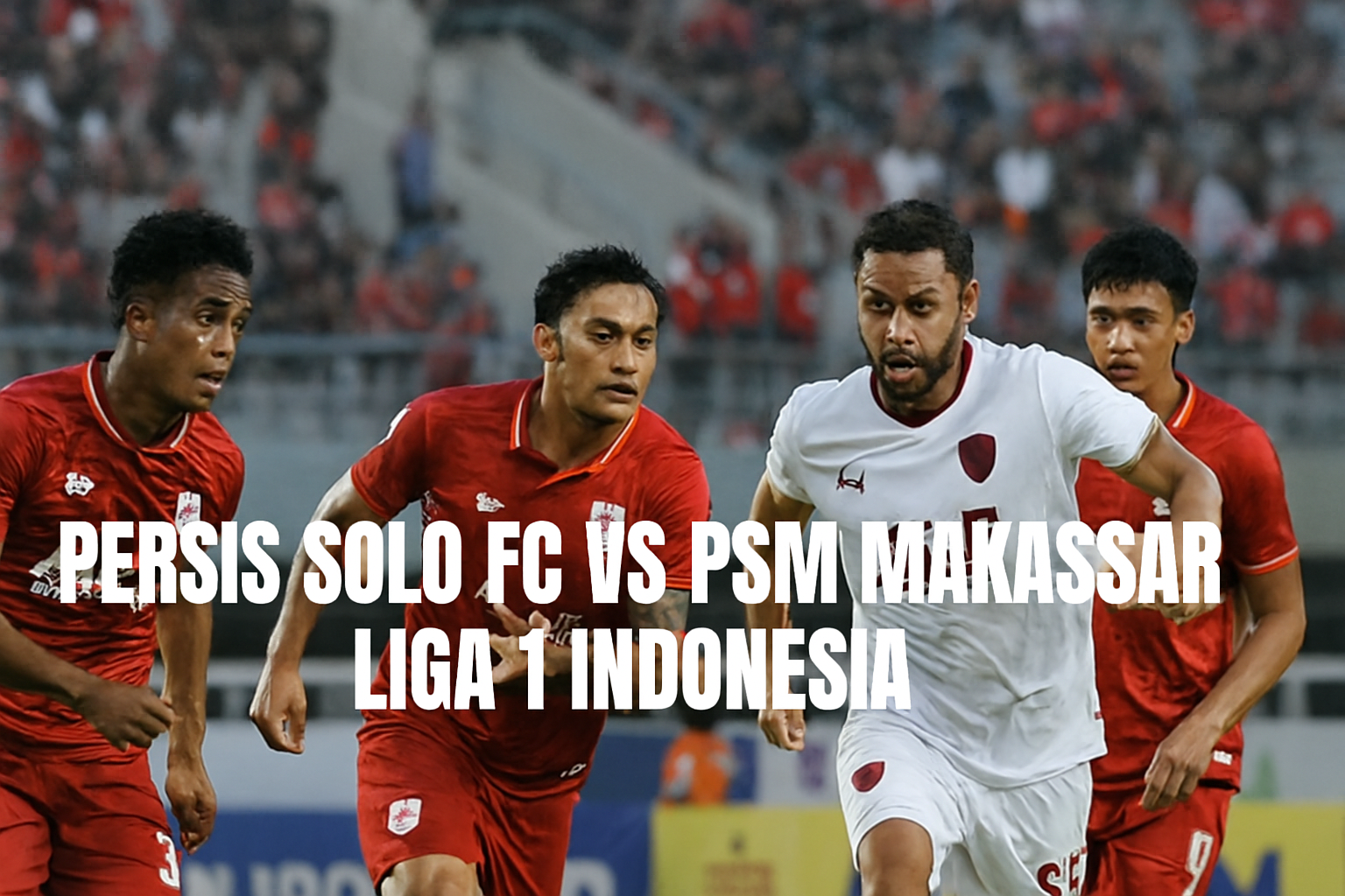 Persis Solo FC vs PSM Makassar 19.00 WIB: Update Skor & Statistik Real-Time Score808tv