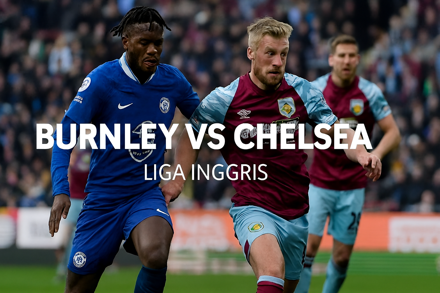 Score808 Hadirkan Burnley vs Chelsea Malam Ini 19.30 WIB Full Match - A Pertandingan Seru yang Tak Boleh Dilewatkan!