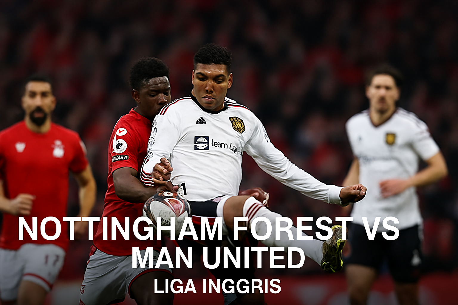 Score808 Tampilkan Nottingham Forest vs Man United Live 22.00 WIB Tanpa Buffer - Saksikan Pertarungan Seru Secara Langsung!