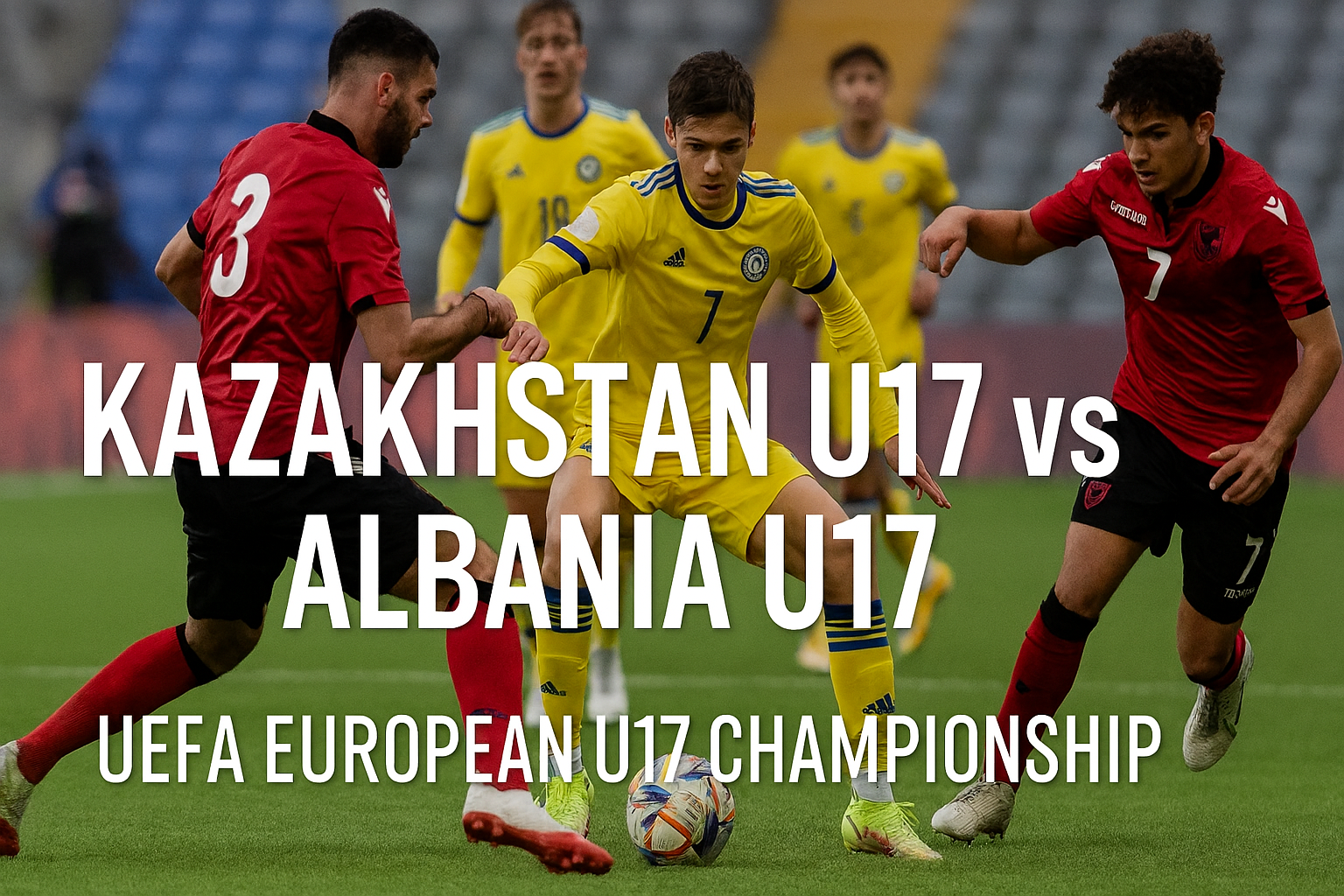 Score808tv Live Kazakhstan U17 vs Albania U17 UEFA U17 Championship Kick Off 17.30 WIB - Duel Seru Kedua Tim Remaja Berbakat