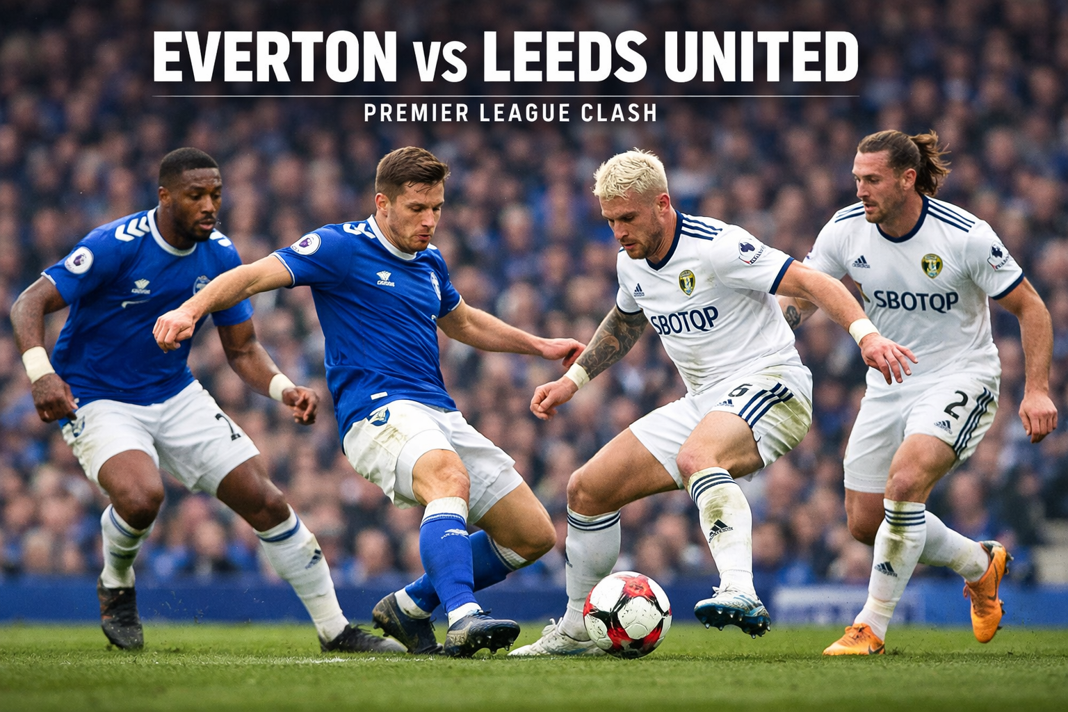Score808TV: Everton vs Leeds United Liga Inggris Dini Hari Ini Pukul 03.00 WIB - Tonton Disini!